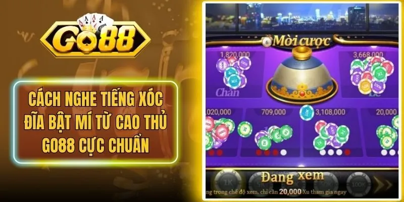 Cách Nghe Tiếng Xóc Đĩa Bật Mí Từ Cao Thủ Go88 Cực Chuẩn
