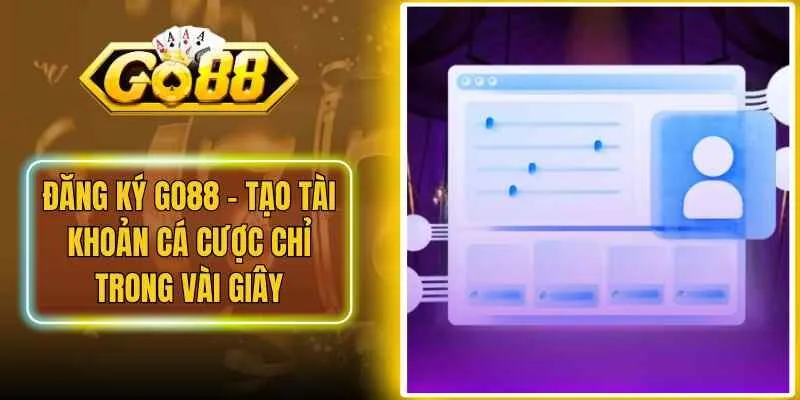 Đăng Ký Go88 – Tạo Tài Khoản Cá Cược Chỉ Trong Vài Giây