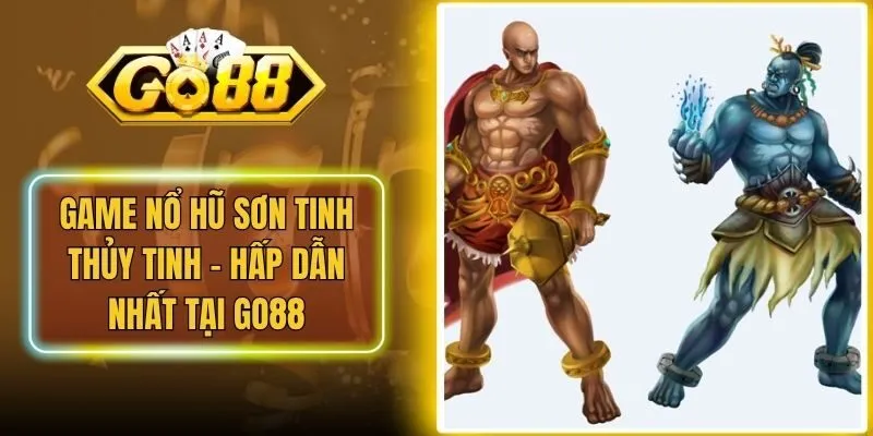 Game Nổ Hũ Sơn Tinh Thủy Tinh - Hấp Dẫn Nhất Tại Go88
