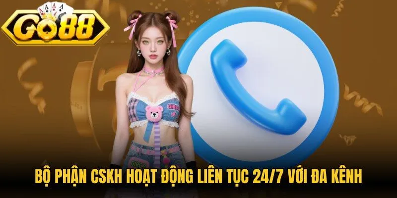 Bộ phận CSKH hoạt động liên tục 24/7 với đa kênh phổ biến