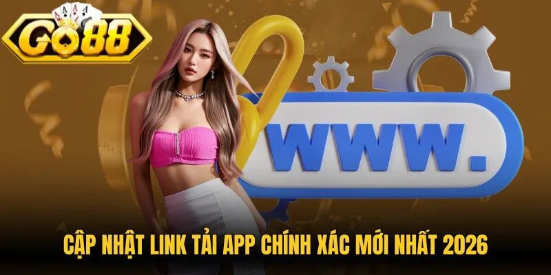 Cập nhật link tải app chính xác mới nhất 2026