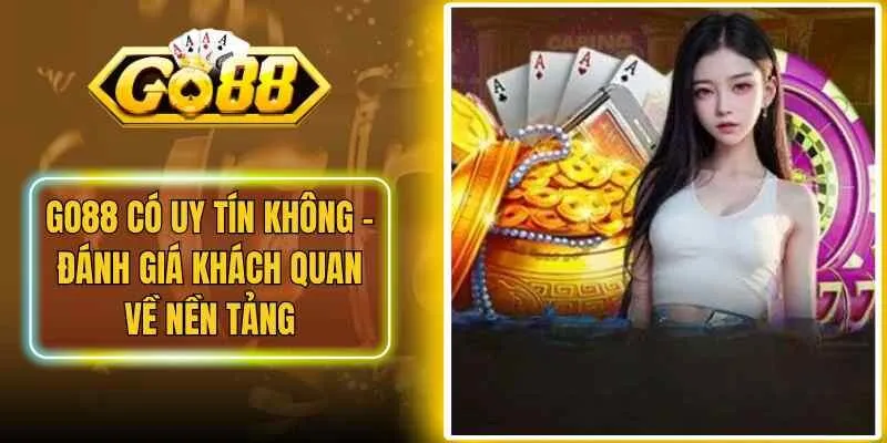 Go88 Có Uy Tín Không – Đánh Giá Khách Quan Về Nền Tảng