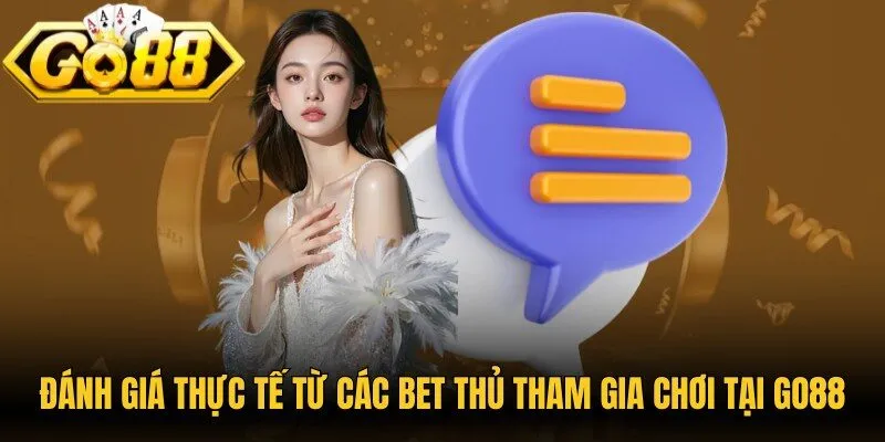 Đánh giá thực tế từ các bet thủ tham gia chơi tại Go88