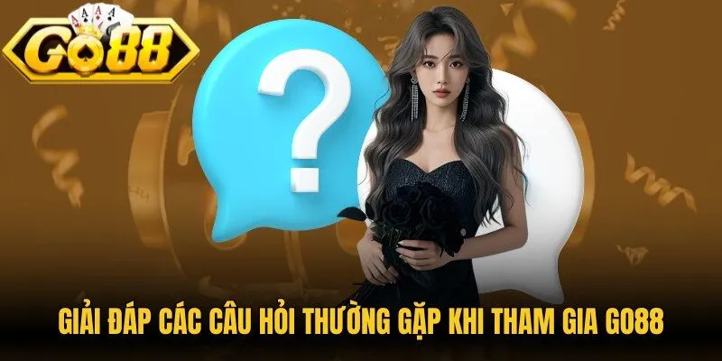 Giải đáp các câu hỏi thường gặp khi tham gia Go88
