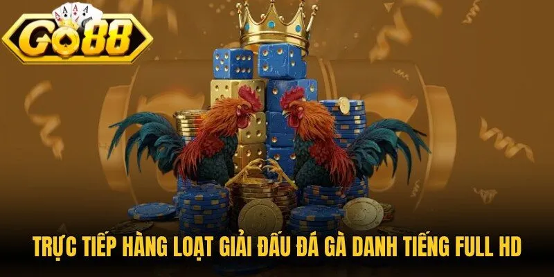 Trực tiếp hàng loạt giải đấu đá gà danh tiếng sắc nét, chuẩn full HD