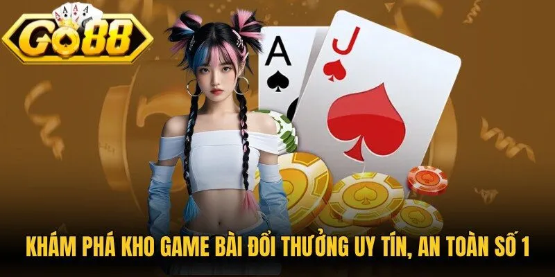 Khám phá kho game bài đổi thưởng uy tín, an toàn số 1