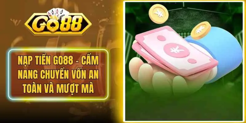 Nạp Tiền Go88 – Cẩm Nang Chuyển Vốn An Toàn Và Mượt Mà